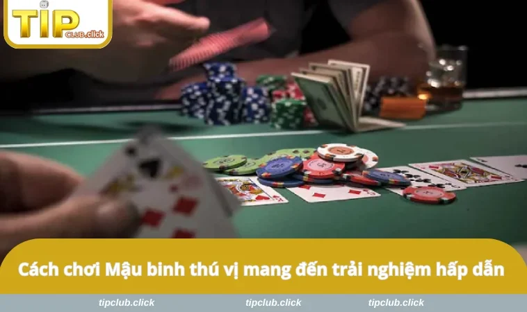 Cách chơi Mậu binh thú vị mang đến trải nghiệm hấp dẫn