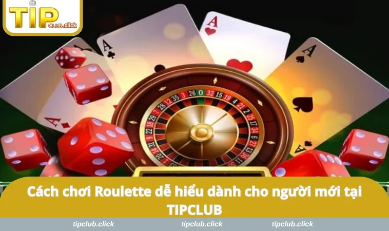 Cách chơi Roulette dễ hiểu dành cho người mới tại TIPCLUB