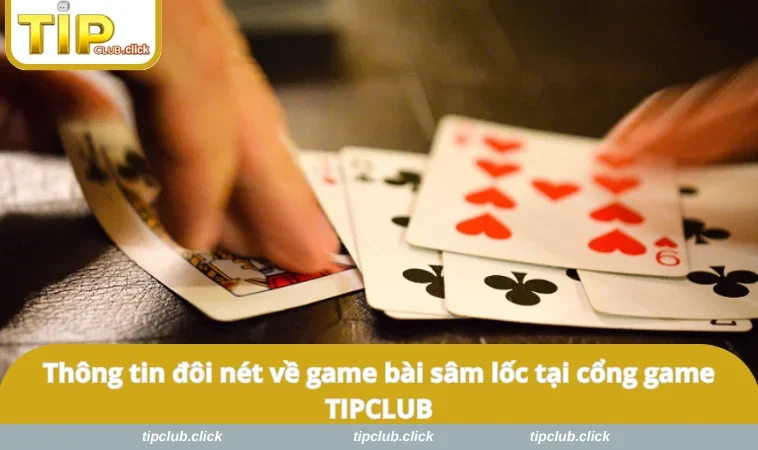 Thông tin đôi nét về game bài sâm lốc tại cổng game TIPCLUB