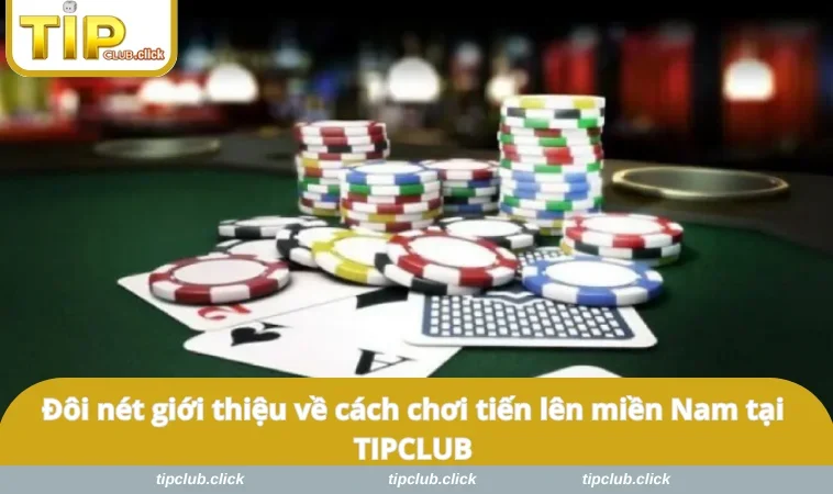 Đôi nét giới thiệu về cách chơi tiến lên miền Nam tại TIPCLUB