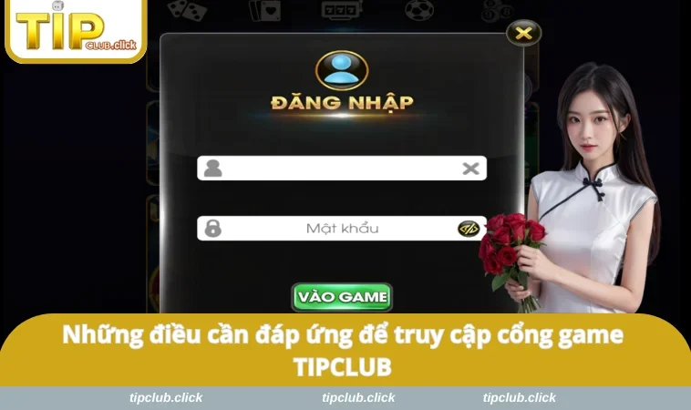 Những điều cần đáp ứng để truy cập cổng game TIPCLUB