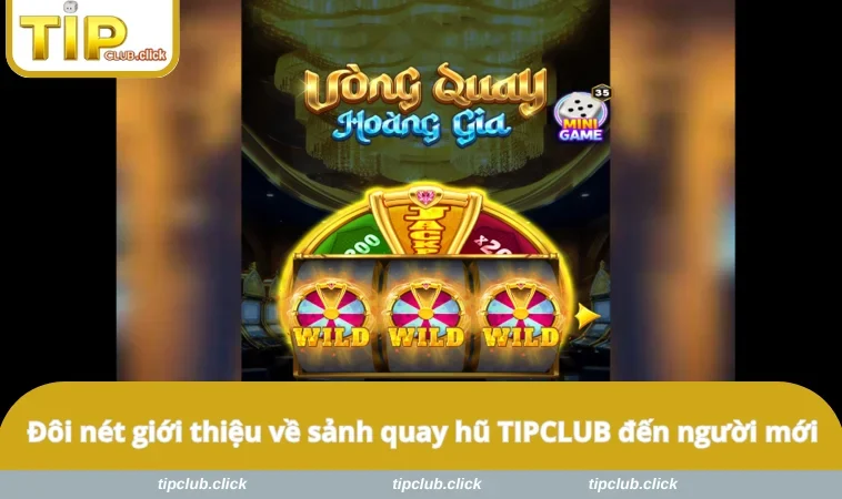 Đôi nét giới thiệu về sảnh quay hũ TIPCLUB đến người mới