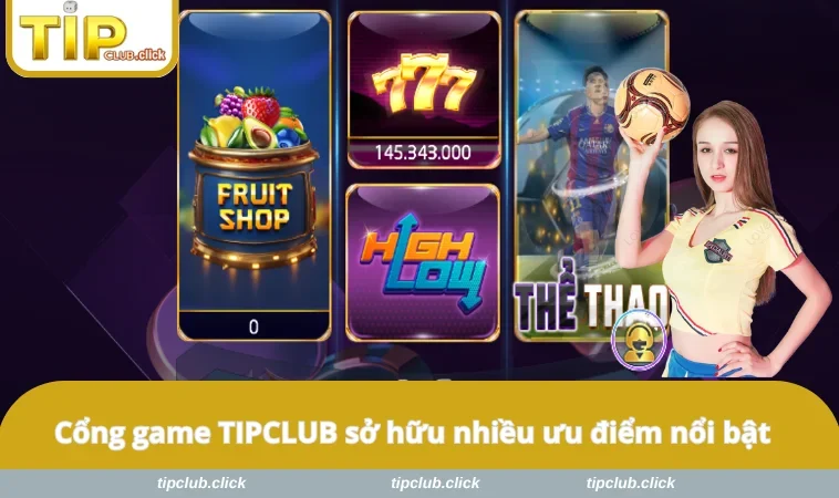 Cổng game TIPCLUB sở hữu nhiều ưu điểm nổi bật